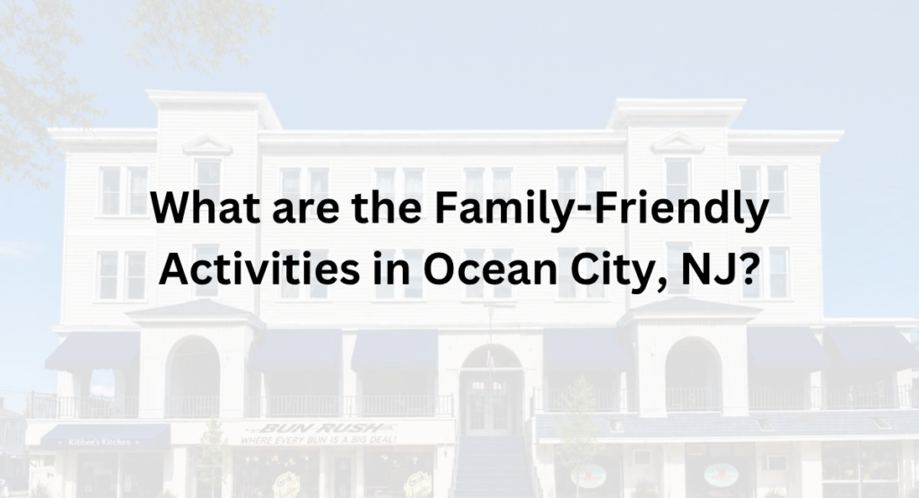 What are the Family-Friendly Activities in Ocean City, NJ